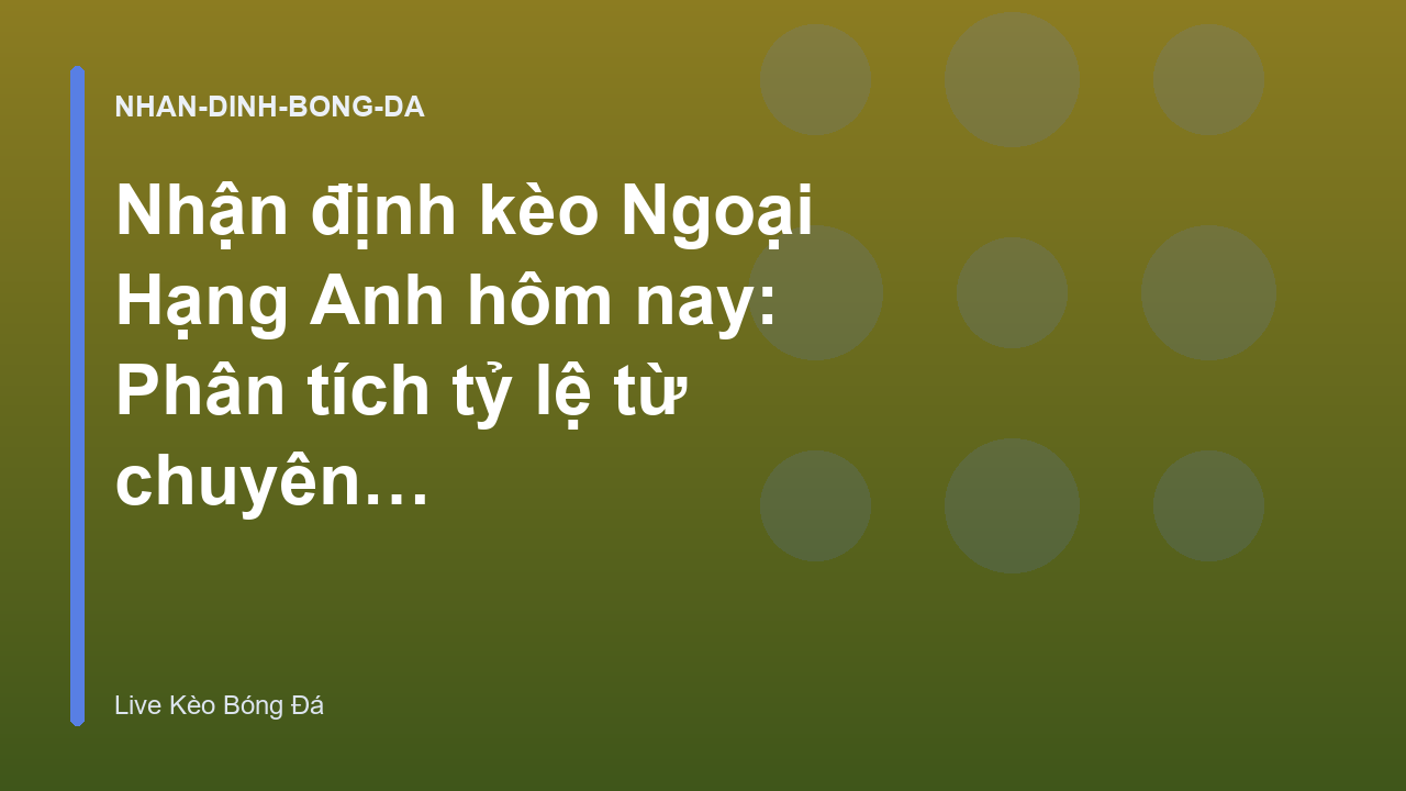 Read more about the article Nhận định kèo Ngoại Hạng Anh hôm nay: Phân tích tỷ lệ từ chuyên gia – Live Kèo Bóng Đá